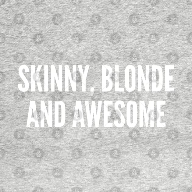 Skinny Blonde And Awesome - Funny Slogan Shirt by sillyslogans